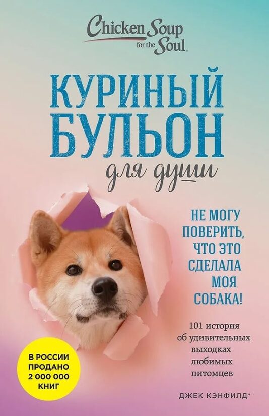 Куриный бульон для души. Не могу поверить, что это сделала моя собака.101 история об удивительных выходках любимых питомцев. Джек Кэнфилд