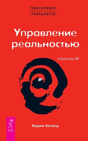 Управление реальностью. Трансферинг реальности. Ступень IV. Вадим Зеланд