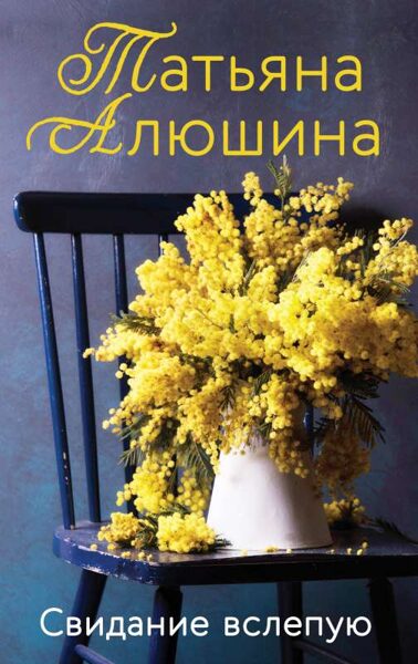 Свидание вслепую. Татьяна Алюшина