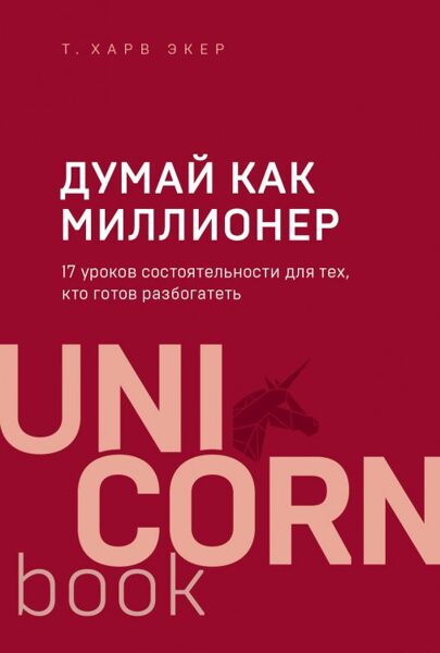 Думай как миллионер. 17 уроков состоятельности для тех, кто готов разбогатеть. Unicorn Book. Харв.Экер