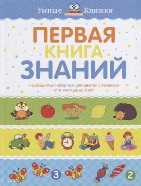 Первая книга знаний. Необходимый набор тем для занятий с ребёнком от 6 месяцев до 3 лет. Земцова О.Н.