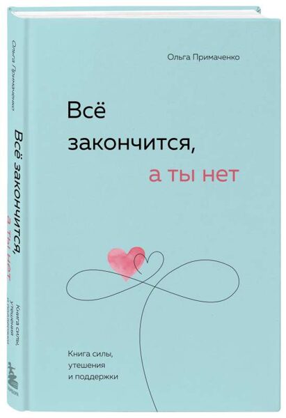 Все закончится, а ты нет. Книга силы, утешения и поддержки. Ольга Примаченко