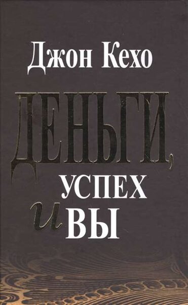 Деньги, успех и Вы. Джон Кехо